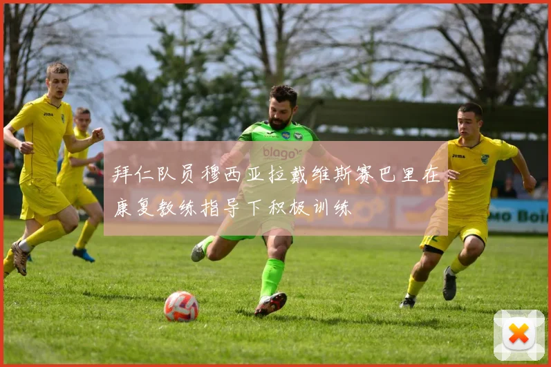 拜仁队员穆西亚拉戴维斯赛巴里在康复教练指导下积极训练